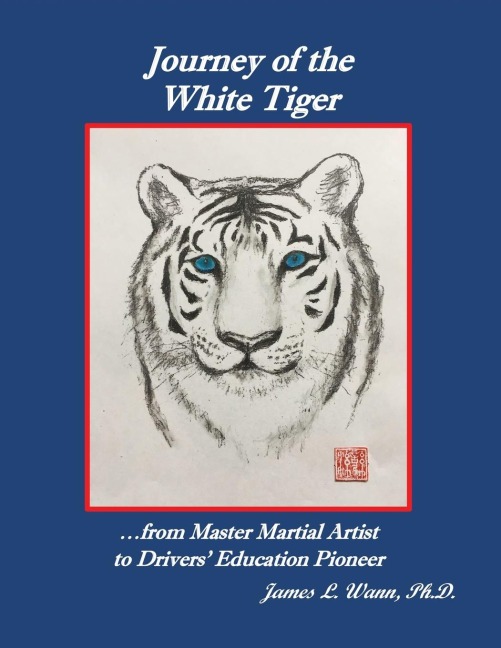 Journey of the White Tiger: ...from Master Martial Artist to Drivers Education Pioneer