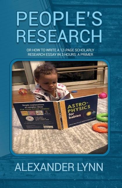 Peoples Research: Or How to Write a 12-Page Scholarly Research Essay in 3 Hours: A Primer