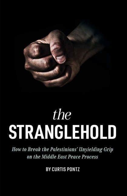 the Stranglehold: How to Break the Palestinians Unyielding Grip on the Middle East Peace Process