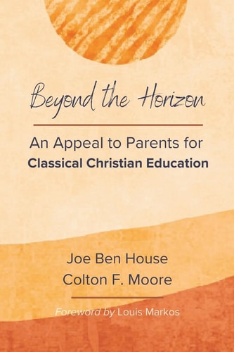 Beyond the Horizon An Appeal to Parents for Classical Christian Education