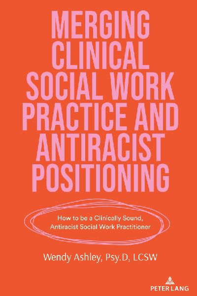 Merging Clinical Social Work Practice and Antiracist Positioning: How to be a Clinically Sound, Antiracist Social Work Practitioner