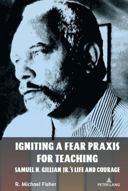 Igniting a Fear Praxis for Teaching: Samuel N. Gillian Jr.s Life and Courage