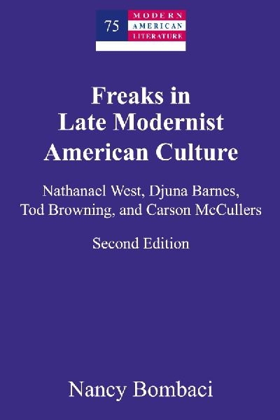 Freaks in Late Modernist American Culture: Nathanael West, Djuna Barnes, Tod Browning, and Carson McCullers