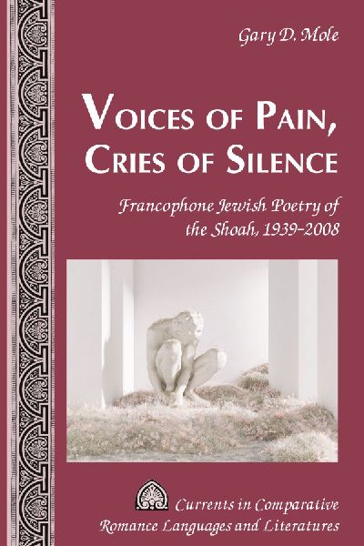 Voices of Pain, Cries of Silence: Francophone Jewish Poetry of the Shoah, 1939-2008
