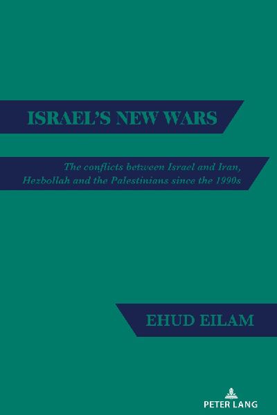 Israels New Wars: The conflicts between Israel and Iran, Hezbollah and the Palestinians since the 1990s