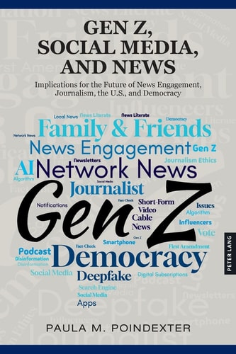 Gen Z, Social Media, and News Implications for the Future of News Engagement, Journalism, the U. S. , and Democracy