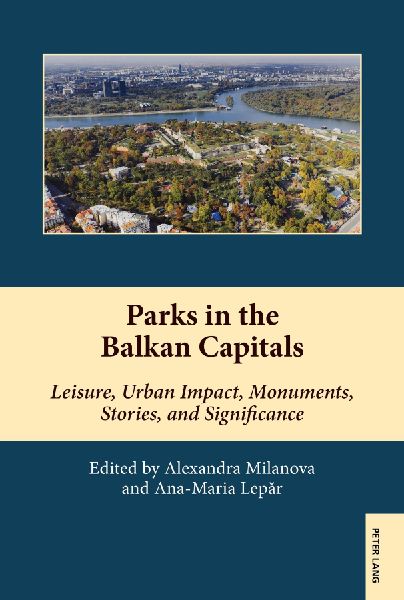 Parks in the Balkan Capitals: Leisure, Urban Impact, Monuments, Stories, and Significance
