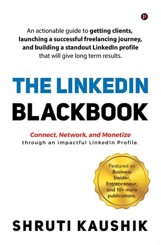 The LinkedIn Blackbook An Actionable Guide to Getting Clients, Launching a Successful Freelancing Journey, and Building a Standout LinkedIn Profile That Will Give Long Term Results