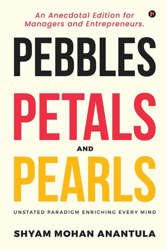 Pebbles, Petals and Pearls An Anecdotal Edition for Managers and Entrepreneurs.