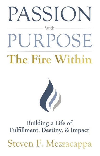 Passion With Purpose - The Fire Within: Building a Life of Fulfillment, Destiny, & Impact