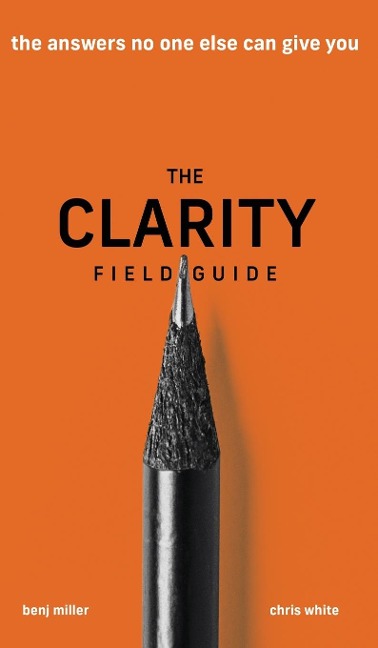 The Clarity Field Guide: The Answers No One Else Can Give You
