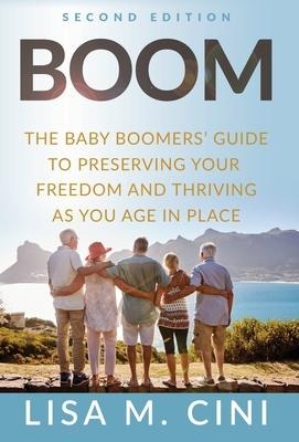 Boom: The Baby Boomers Guide to Preserving Your Freedom and Thriving as You Age in Place