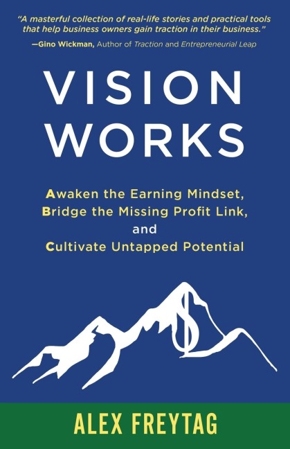 Vision Works: Awaken the Earning Mindset,  Bridge the Missing Profit Link, and  Cultivate Untapped Potential