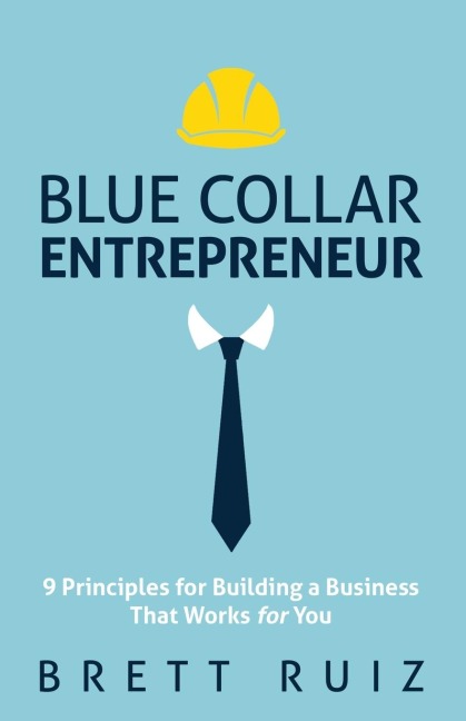 Blue Collar Entrepreneur: 9 Principles for Building a Business That Works for You