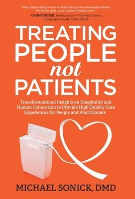 Treating People Not Patients: Transformational Insights on Hospitality and Human Connection to Provide High Quality Care Experiences for People and Practitioners