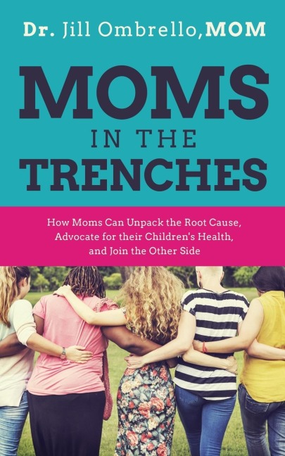 Moms in the Trenches: How Moms Can Unpack the Root Cause, Advocate for their Childrens Health, and Join the Other Side