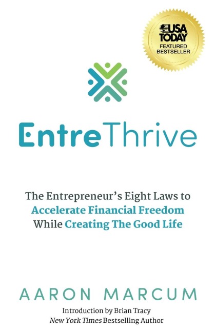 EntreThrive: The Entrepreneurs Eight Laws to Accelerate Financial Freedom While Creating The Good Life