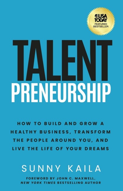 Talentpreneurship How to Build and Grow a Healthy Business, Transform the People Around You, and Live the Life of Your Dreams