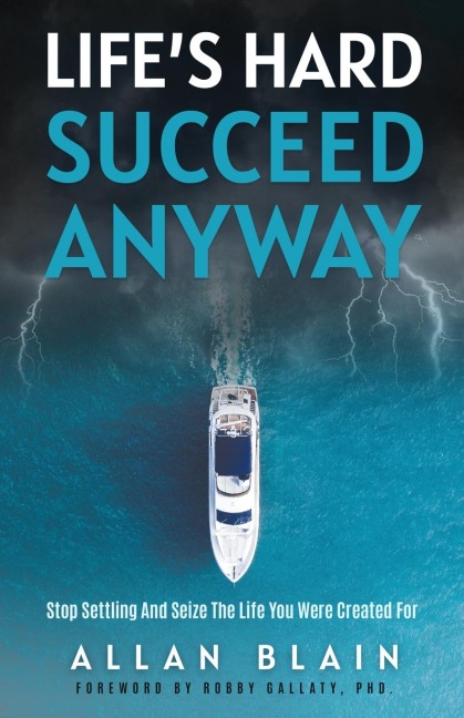 LIFES HARD SUCCEED ANYWAY: Stop Settling And Seize The Life You Were Created For