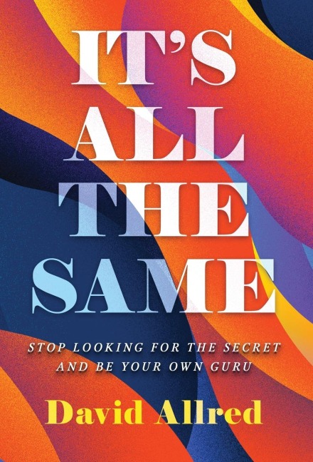 Its All the Same: Stop Looking for the Secret and Be Your Own Guru