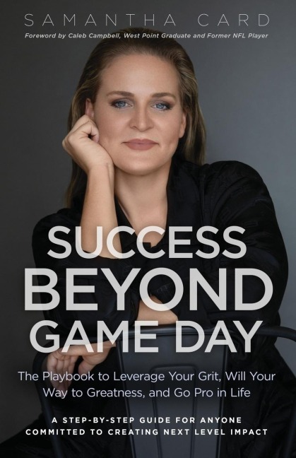 Success Beyond Game Day: The Playbook to Leverage Your Grit, Will Your Way to Greatness, and Go Pro in Life