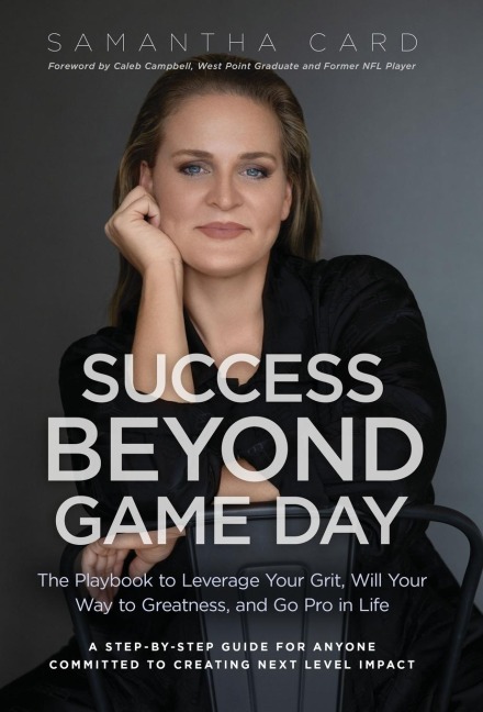 Success Beyond Game Day: The Playbook to Leverage Your Grit, Will Your Way to Greatness, and Go Pro in Life