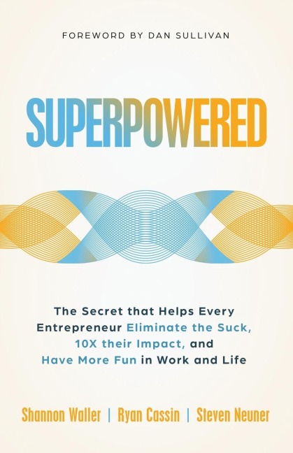 Superpowered: The Secret That Helps Every Entrepreneur Eliminate the Suck, 10X Their Impact, and Have More Fun in Work and Life