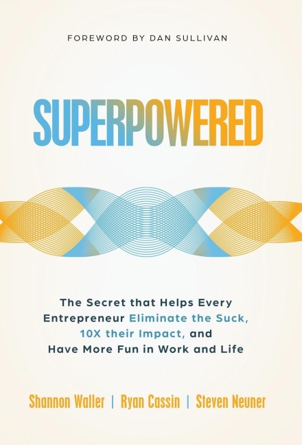 Superpowered: The Secret That Helps Every Entrepreneur Eliminate the Suck, 10X Their Impact, and Have More Fun in Work and Life