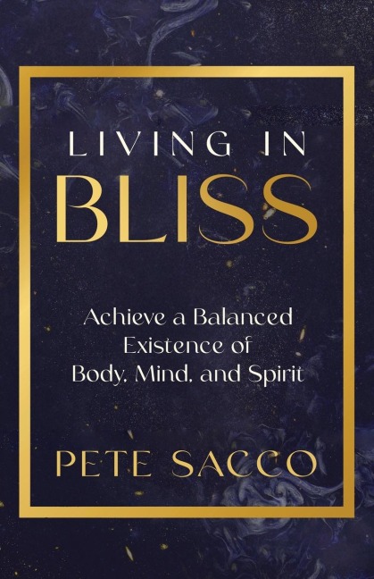 Living in Bliss: Achieve a Balanced Existence of Body, Mind, and Spirit