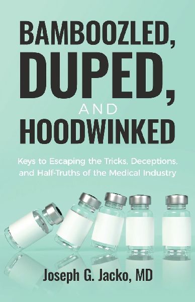 Bamboozled, Duped, and Hoodwinked: Keys to Escaping the Tricks, Deceptions, and Half-Truths of the Medical Industry