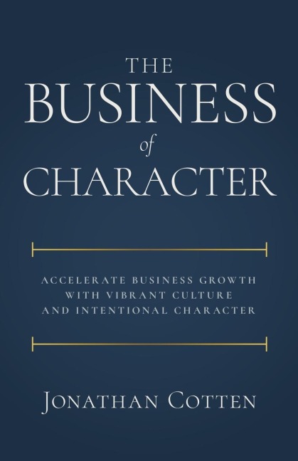 The Business of Character: Accelerate Business Growth with Vibrant Culture and Intentional Character