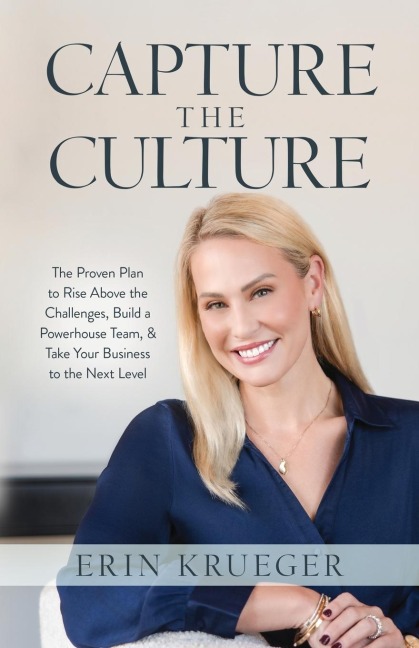 Capture the Culture: The Proven Plan to Rise above the Challenges, Build a Powerhouse Team, & Take Your Business to the Next Level