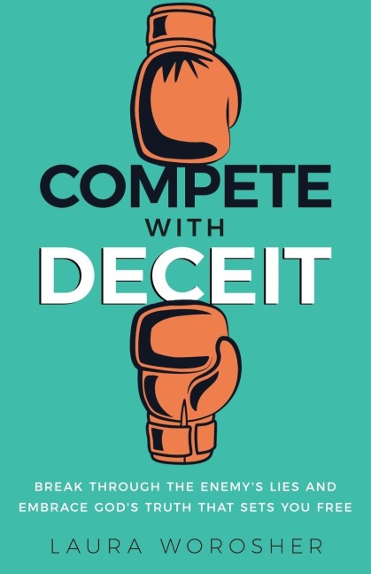 Compete with Deceit: Break Through the Enemys Lies and Embrace Gods Truth That Sets You Free