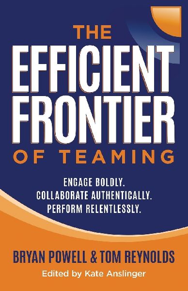 The Efficient Frontier of Teaming: Engage Boldly. Collaborate Authentically. Perform Relentlessly.