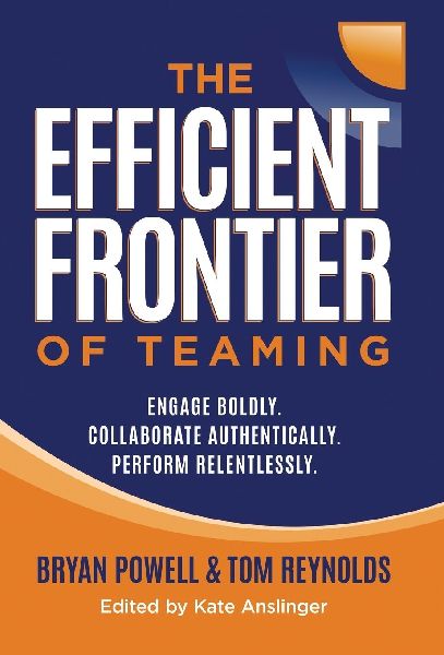 The Efficient Frontier of Teaming: Engage Boldly. Collaborate Authentically. Perform Relentlessly.