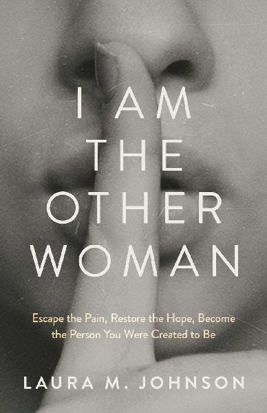 I Am the Other Woman: Escape the Pain, Restore the Hope, Become the Person You Were Created to Be