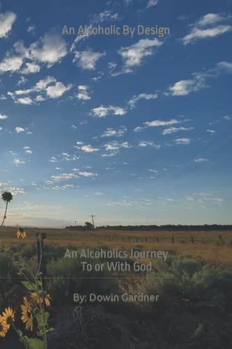 An Alcoholic By Design An Alcoholics Journey to Or with God