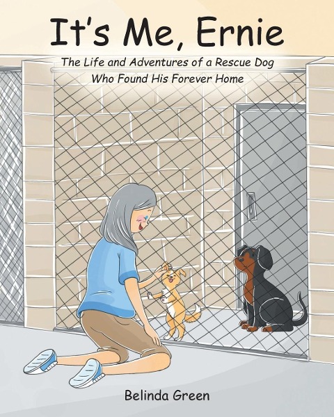 Its Me, Ernie: The Life and Adventures of a Rescue Dog Who Found His Forever Home