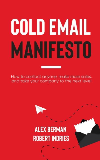 Cold Email Manifesto: How to Contact Anyone, Make More Sales, and Take Your Company to the Next Level