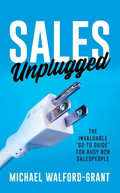 Sales Unplugged: The Invaluable "Go-To Guide" for Busy B2B Salespeople