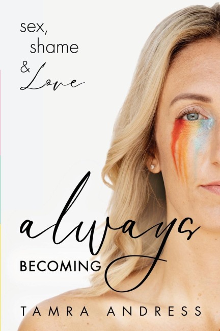 Always Becoming Sex, Shame & Love