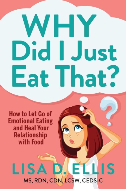 Why Did I Just Eat That? How to Let Go of Emotional Eating and Fix Your Relationship with Food