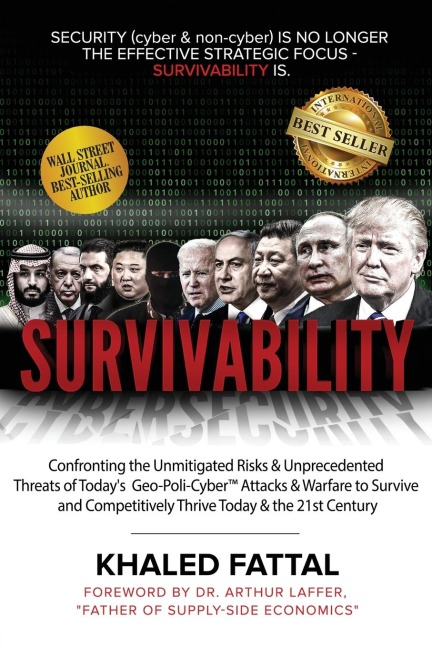 Survivability: Confronting the Unmitigated Risks & Unprecedented Threats of Today's Geo-Poli-Cyber(tm) Attacks and Warfare to Survive and Competitively Thrive Today and in the 21st Century
