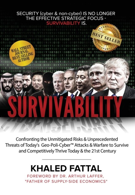 Survivability: Confronting the Unmitigated Risks & Unprecedented Threats of Today's Geo-Poli-Cyber(tm) Warfare to Survive and Competitively Thrive Into the 21st Century