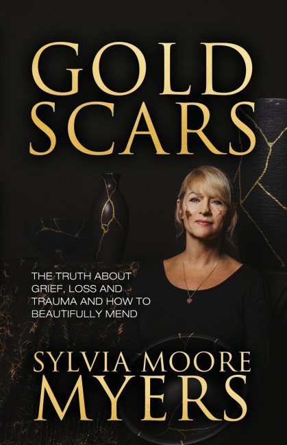 Gold Scars: The Truth About Grief, Loss and Trauma and How to Beautifully Mend