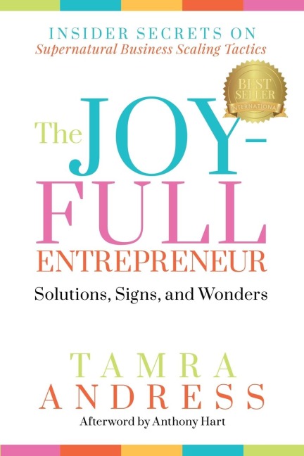 The Joy-Full Entrepreneur: Solutions, Signs, and Wonders : Insider Secrets on Supernatural Business Scaling Tactics