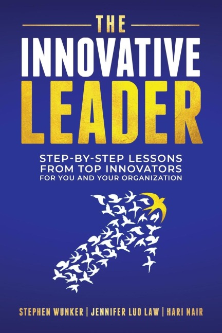 The Innovative Leader: Step-By-Step Lessons from Top Innovators For You and Your Organization