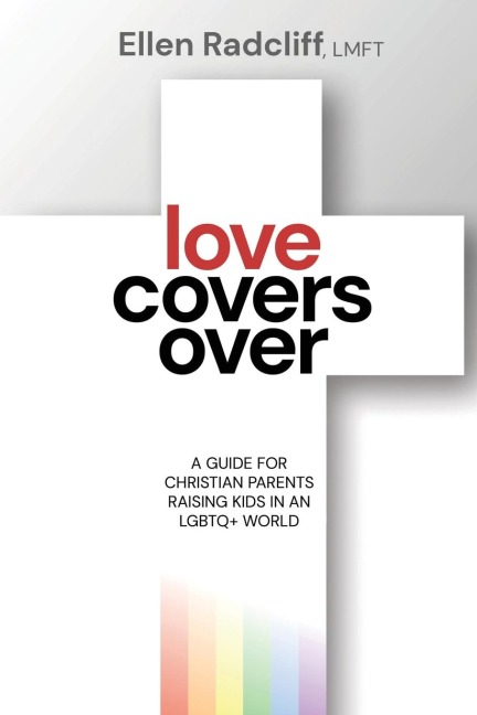 Love Covers Over: A Guide for Christian Parents Raising Kids in an LGBTQ+ World