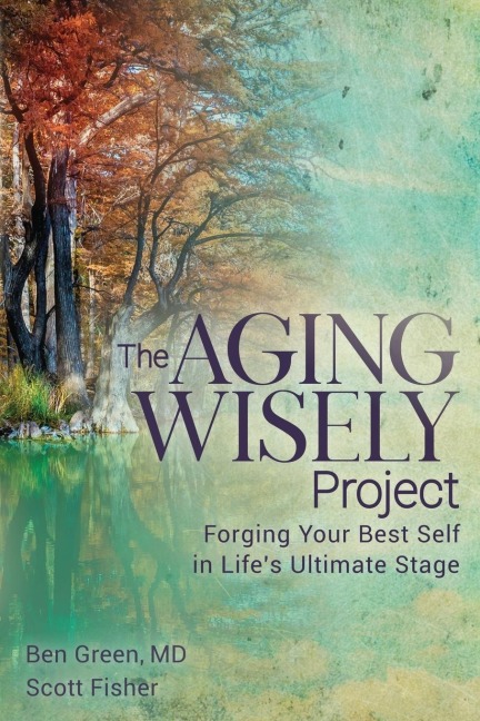 The Aging Wisely Project: Forging Your Best Self in Lifes Ultimate Stage