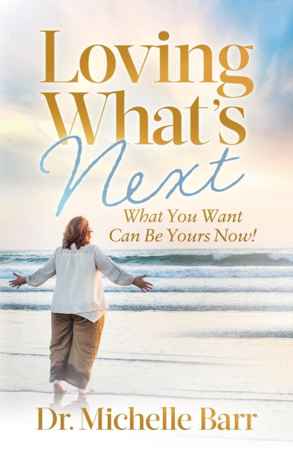 Loving What's Next: What You Want Can Be Yours Now!